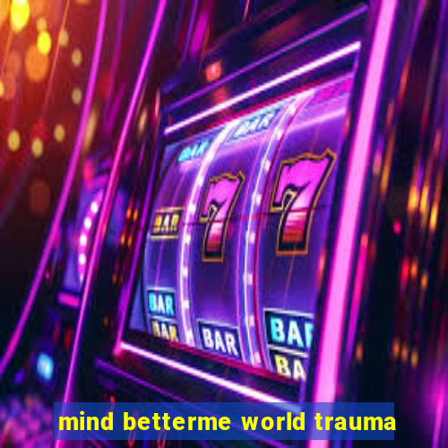 mind betterme world trauma